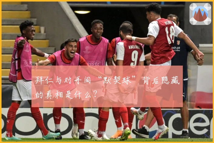 拜仁与对手间“默契球”背后隐藏的真相是什么？