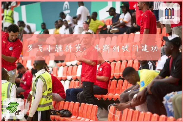 罗马小胜科莫,韦斯利破门建功